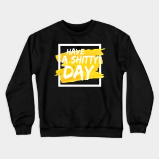 Have a shitty day yellow and white Crewneck Sweatshirt